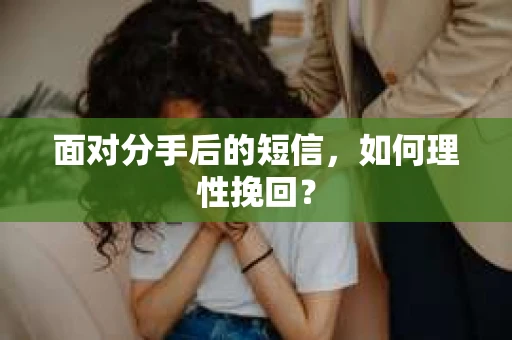面对分手后的短信，如何理性挽回？