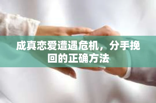 成真恋爱遭遇危机，分手挽回的正确方法