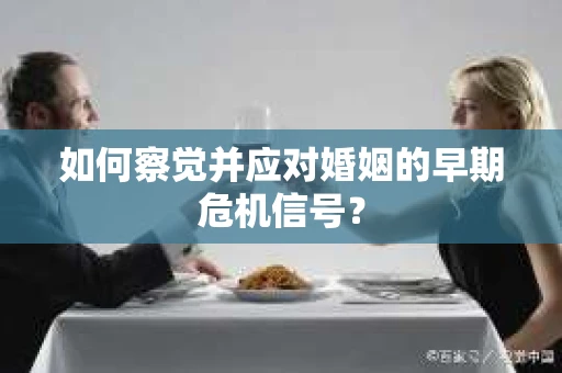 如何察觉并应对婚姻的早期危机信号？