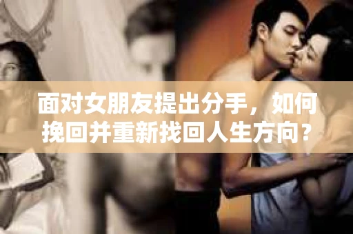面对女朋友提出分手，如何挽回并重新找回人生方向？