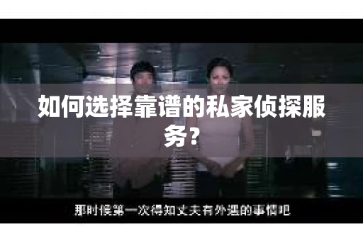如何选择靠谱的私家侦探服务？