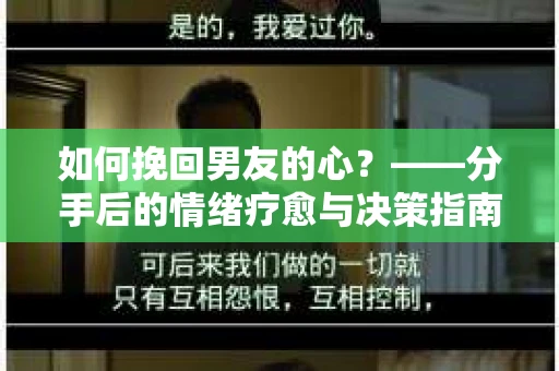如何挽回男友的心？——分手后的情绪疗愈与决策指南