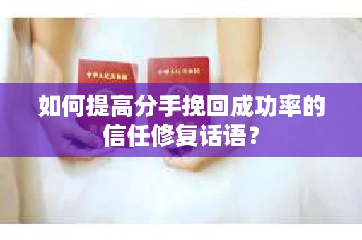 如何提高分手挽回成功率的信任修复话语？