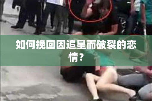 如何挽回因追星而破裂的恋情？