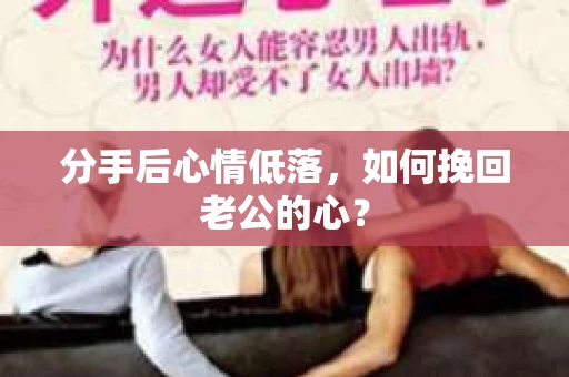 分手后心情低落，如何挽回老公的心？